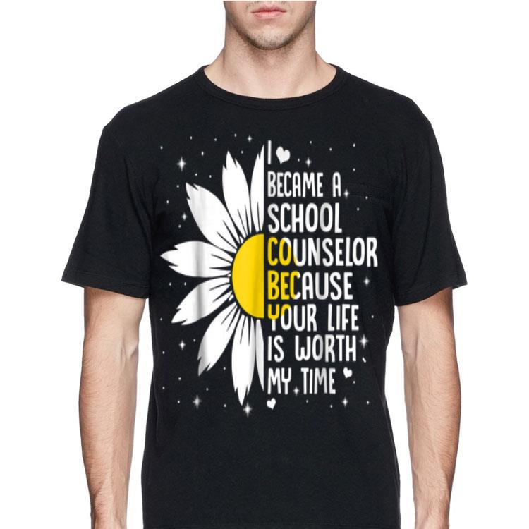 I Became A Shool Counselor Because Your Life Is Worth My Time Flower shirt 12 I Became A Shool Counselor Because Your Life Is Worth My Time Flower shirt