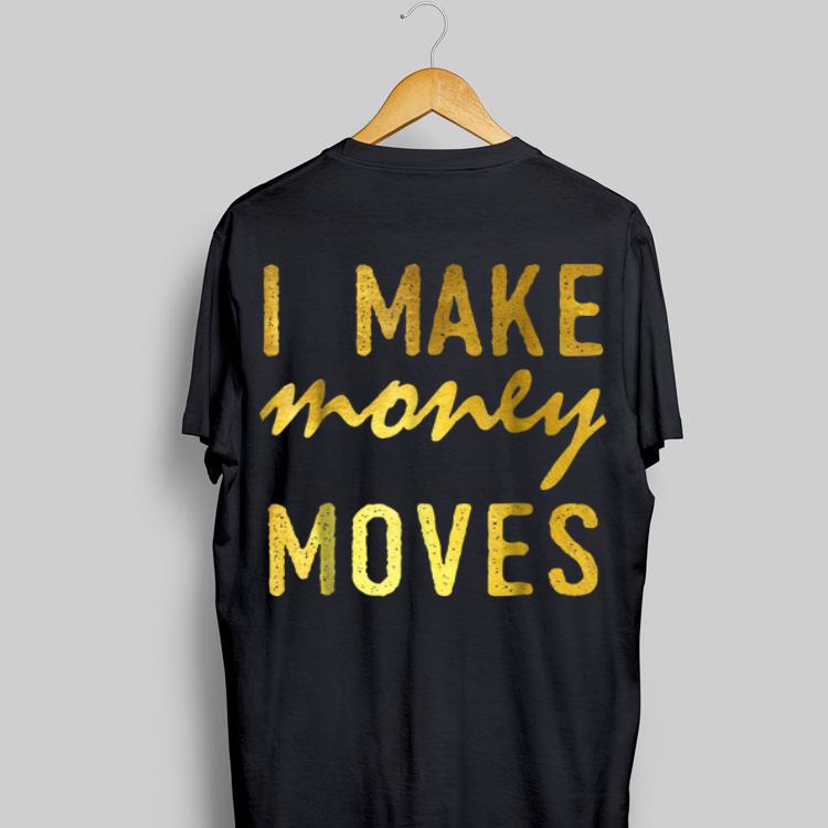 I Make Money Moves shirt 9