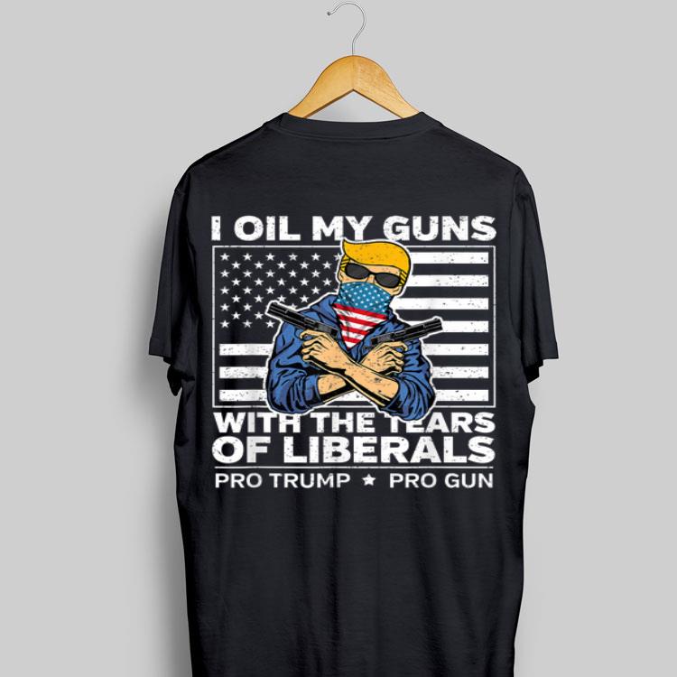 I Oil My Guns With The Tears Of Liberals Pro Trump Pro Guns American Flag shirt 9