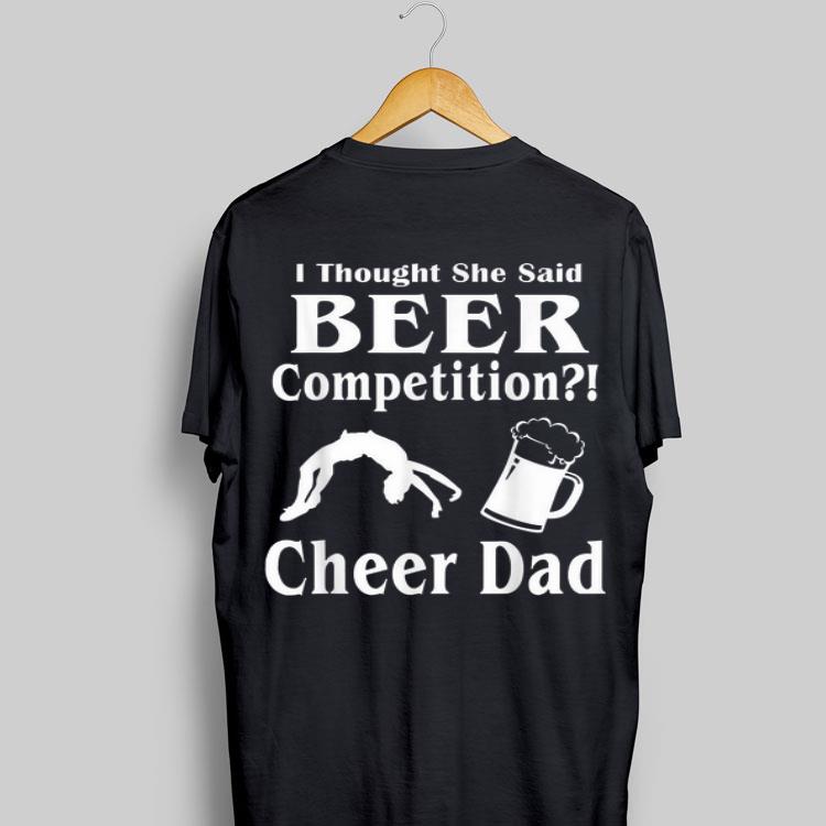 I Though She Said Beer Competition Cheer Dad shirt 9