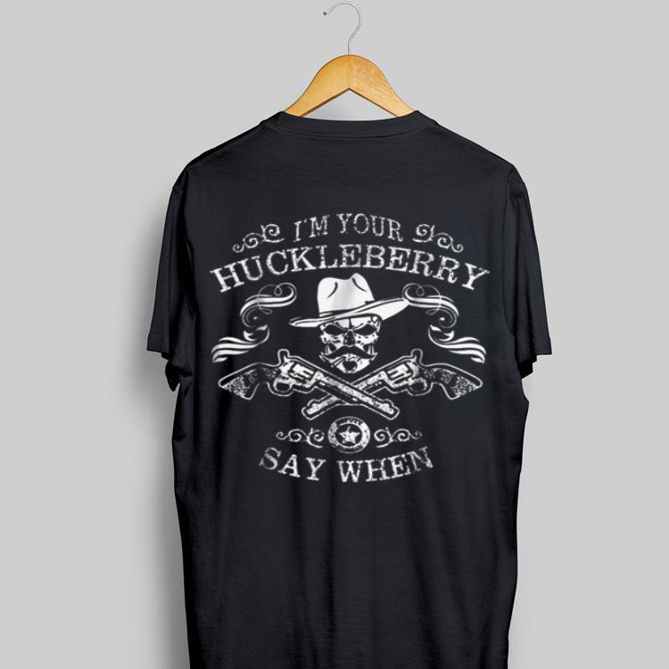 I'm Your Huckleberry Say When Tombstone shirt 9