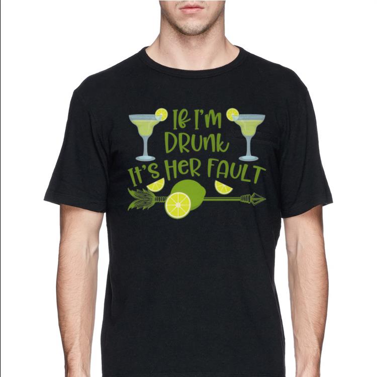 If I'm Drunk It's Her Fault Margarita shirt