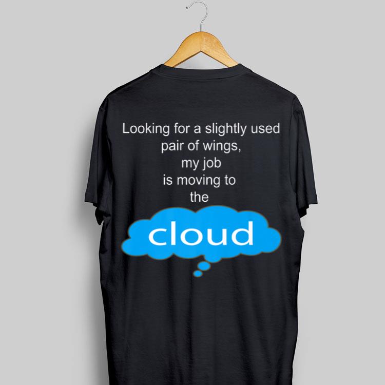 Looking For A Slightly Used Pair Of Wings My Job Is Moving To The Cloud shirt 9