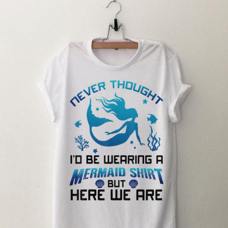 Never Thought I'd Be Wearing A Mermaid Shirt But Here We Are shirt 8