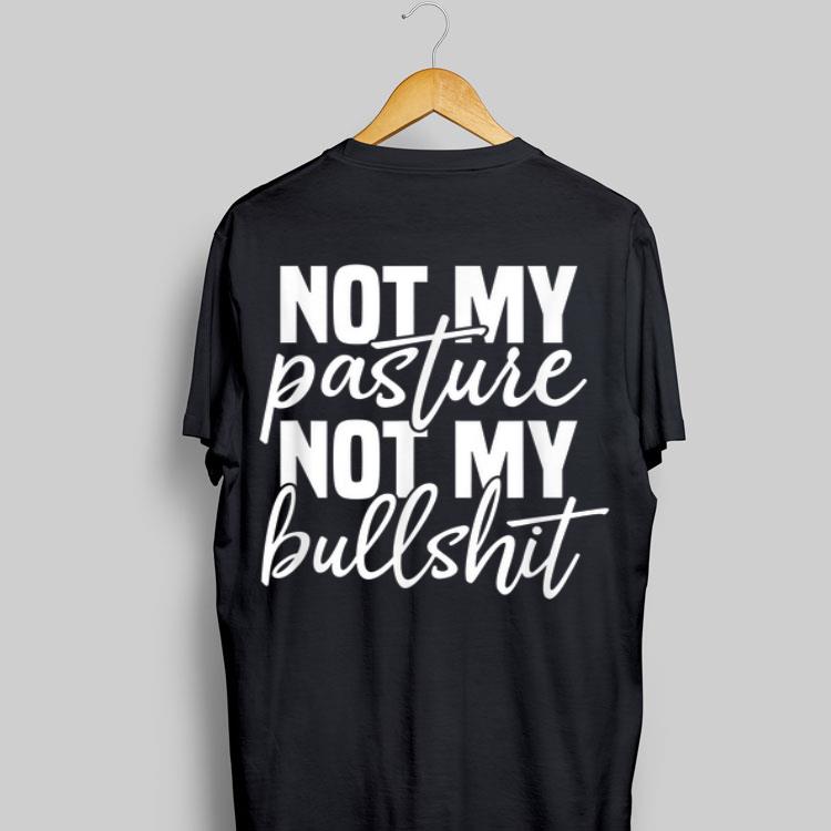 Not My Pasture Not My Bull Shit shirt 8