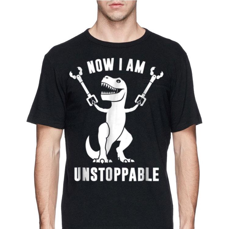Now I Am Unstoppable T-rex Dinosaur shirt 12 Now I Am Unstoppable T-rex Dinosaur shirt