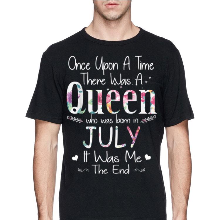 Once Upon A Time There Was A Queen Who Was Born In July It Was Me The End Floral Front shirt 12 Once Upon A Time There Was A Queen Who Was Born In July It Was Me The End Floral Front shirt