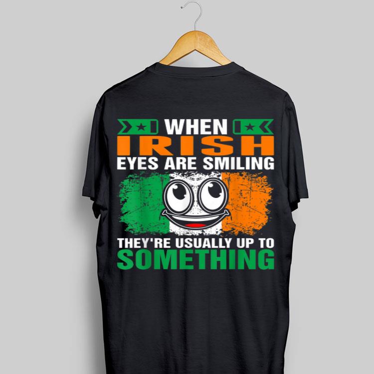 When Irish Eyes Are Smiling They're Usually Up To Something shirt 9