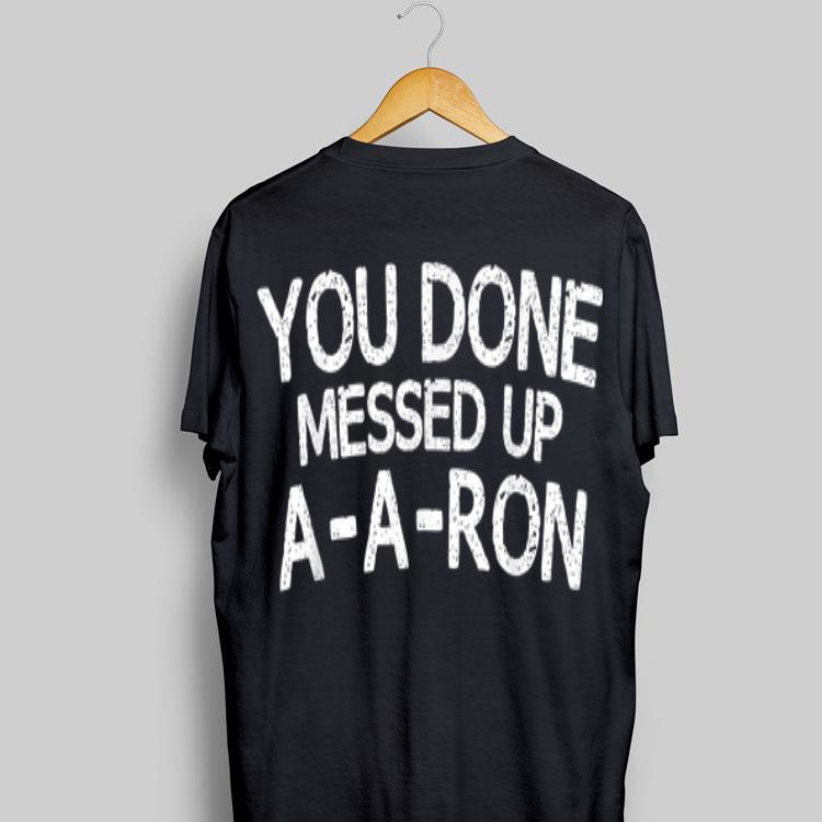 You Done Messed Up A-A-Ron shirt 8