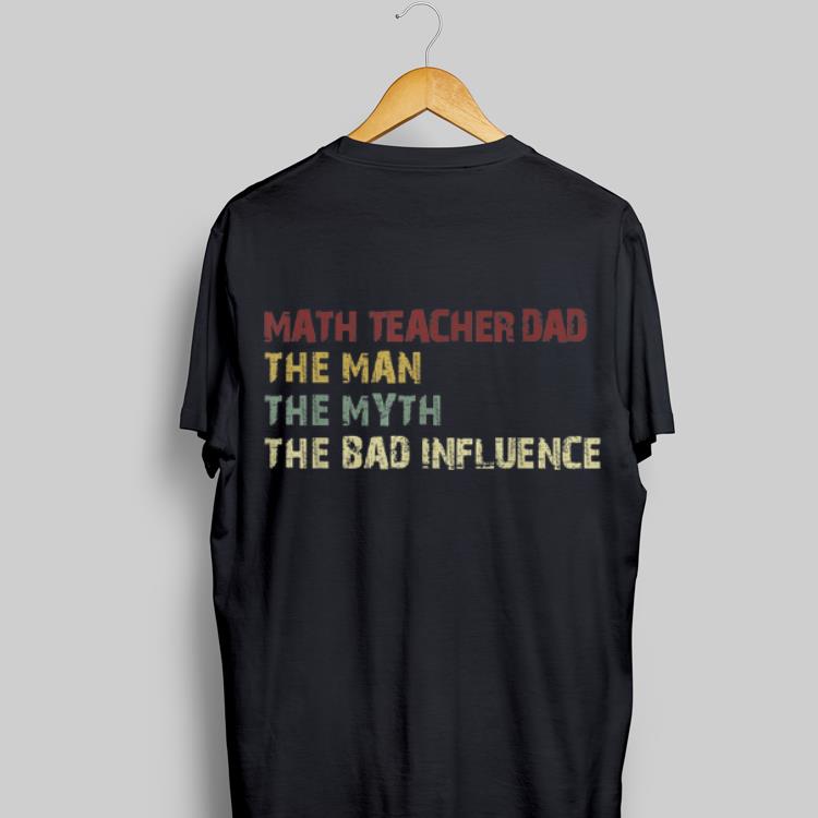 Math Teacher Dad The Man The Myth The Bad Influence shirt 8