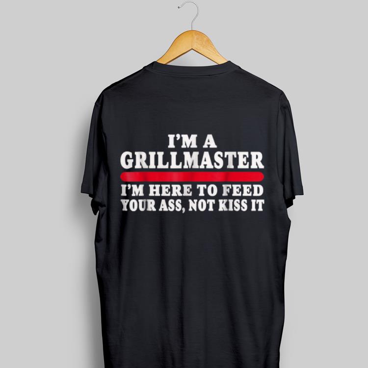 I'm A Grillmaster I'm Here To Feed Your Ass Not Kiss It shirt 8