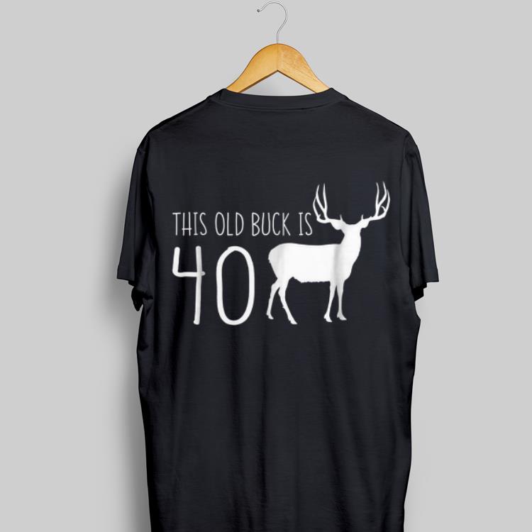 This old Buck Is 40 Deer shirt 8