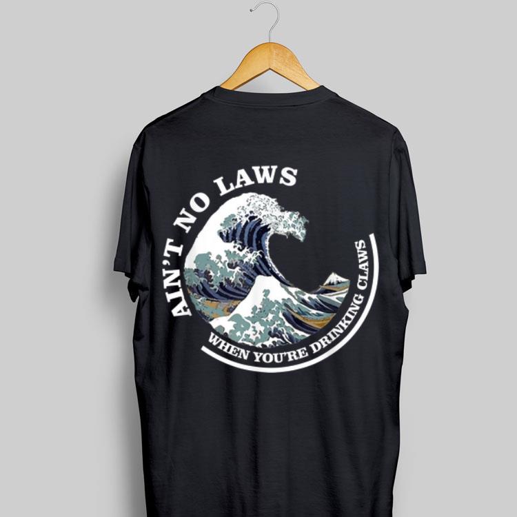 Ain't No Laws When You're Drinking Claws Great Wave shirt 9