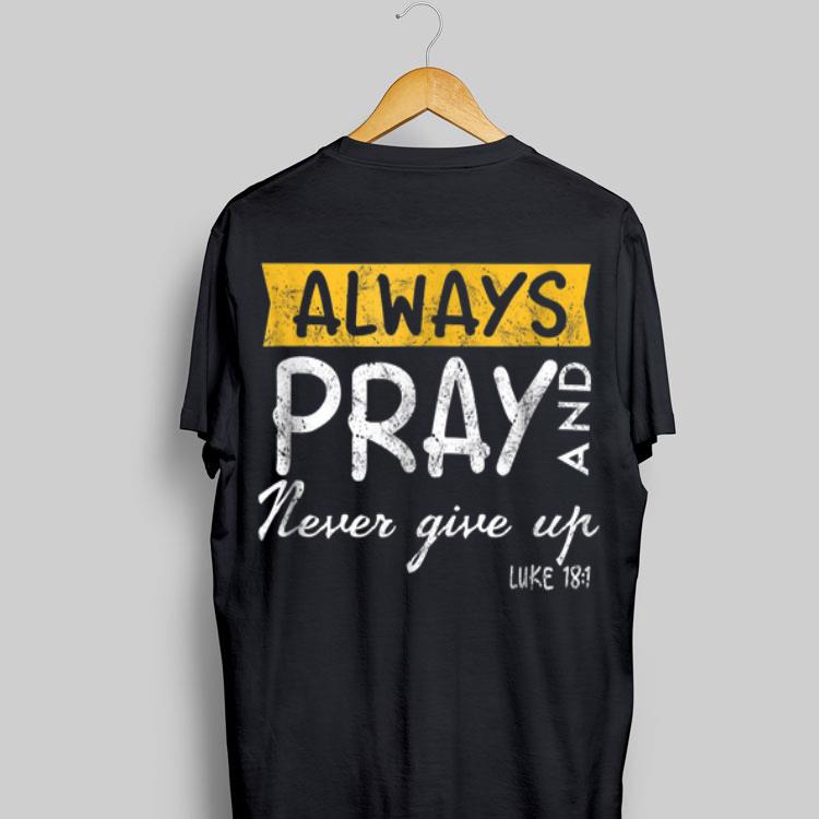 Always Pray And Never Give Up Luke 181 shirt 8