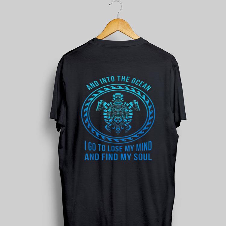 And Into The Ocean I Go To Lose My Mind And Find My Soul Turtle shirt 9