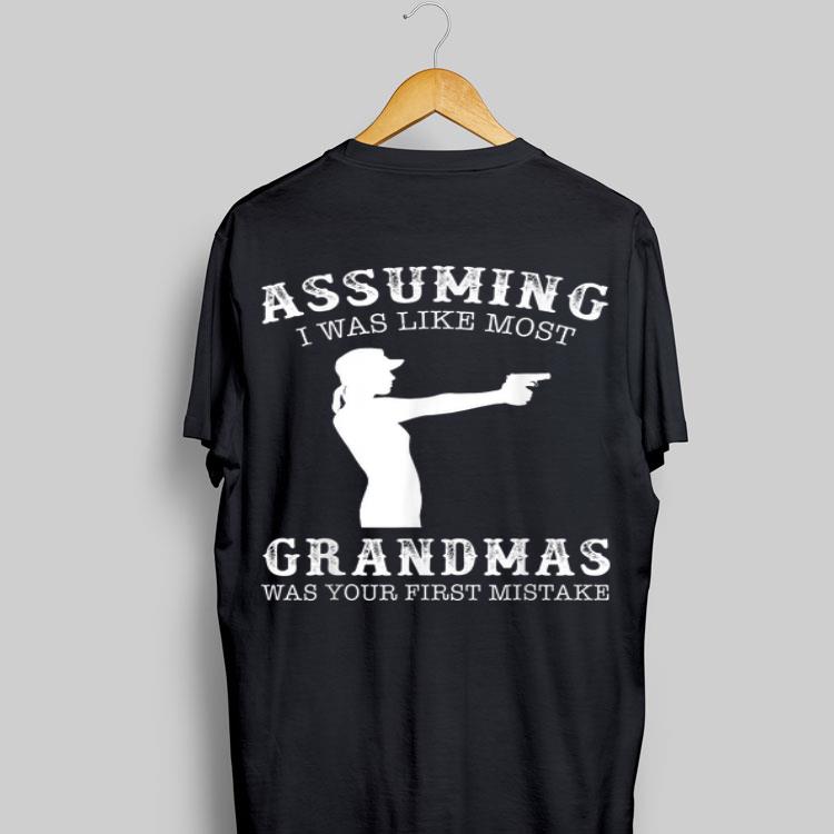 Assuming I Was Like Most Grandmas Was First Mistake Gun Lady shirt 8