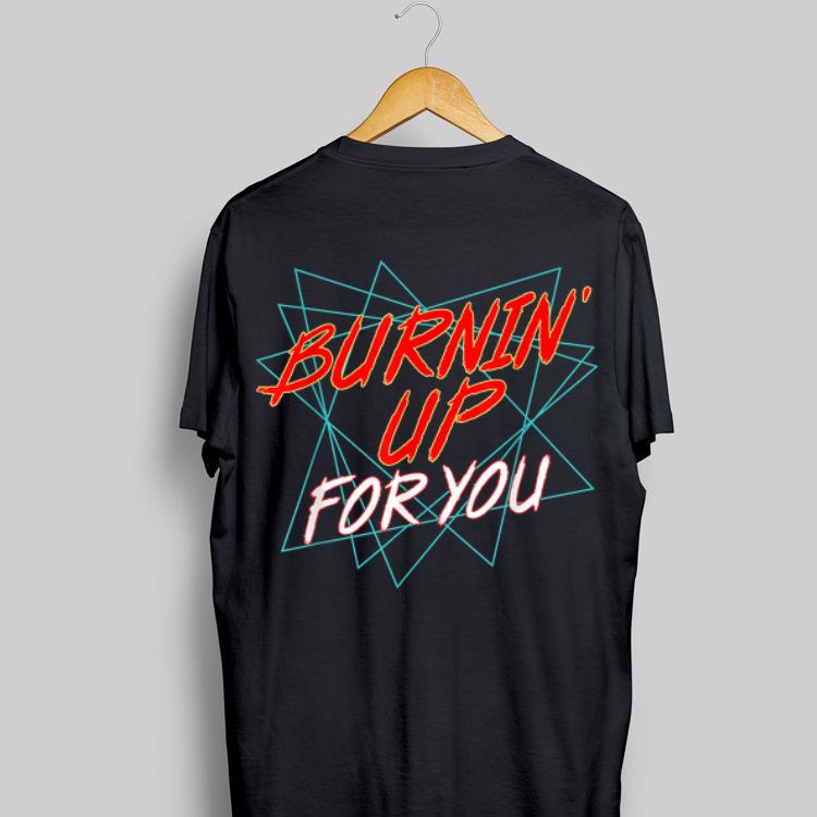 Burnin Up For You shirt 9