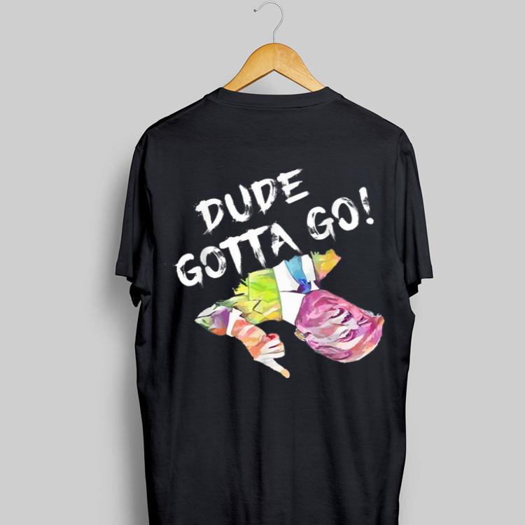 Dude gotta go Trump Colorful shirt 9