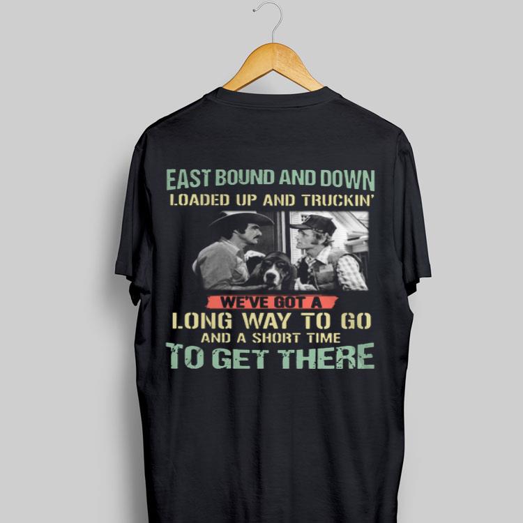 Eastbound And Down Loaded Up And Truckin We've Got A Long Way To Go And A Short Time shirt 17