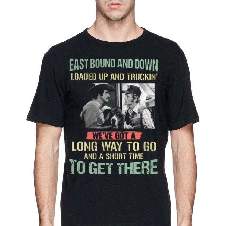 Eastbound And Down Loaded Up And Truckin We've Got A Long Way To Go And A Short Time shirt 12 Eastbound And Down Loaded Up And Truckin We've Got A Long Way To Go And A Short Time shirt