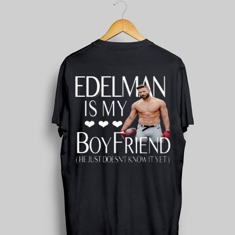 Edelman Is My Boyfriend He Just Doesn't Know It Yet shirt 9