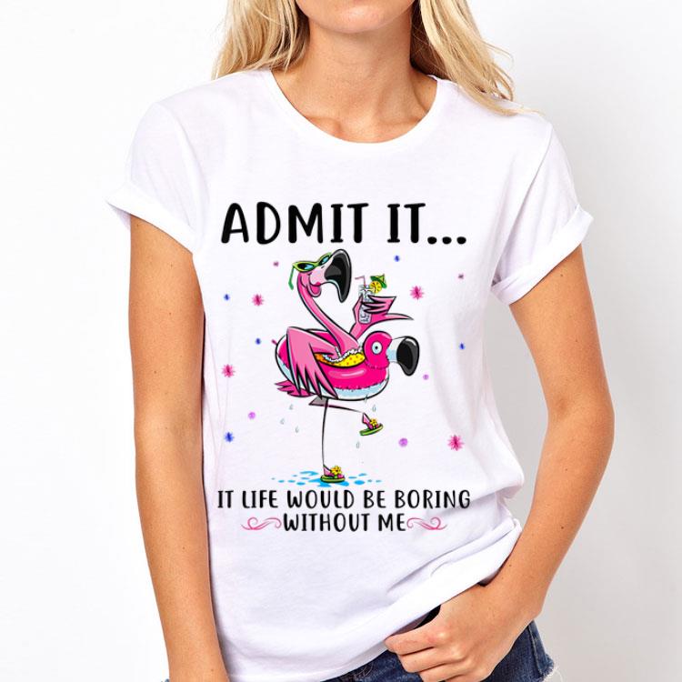 Flamingo Admit It Life Would Be Boring Without Me shirt 12 Flamingo Admit It Life Would Be Boring Without Me shirt