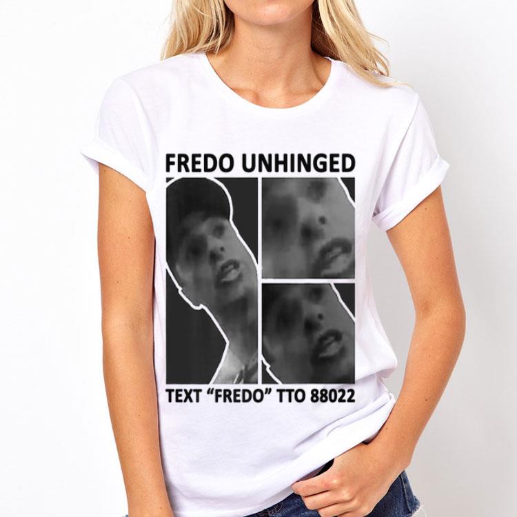 Fredo Unhinged Text Fredo To 88022 shirt 12 Fredo Unhinged Text Fredo To 88022 shirt