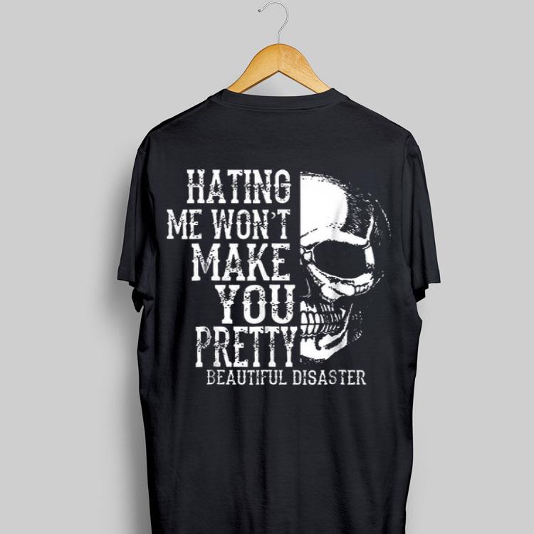 Hating Me Won't Make You Pretty Beautiful Disaster shirt 9