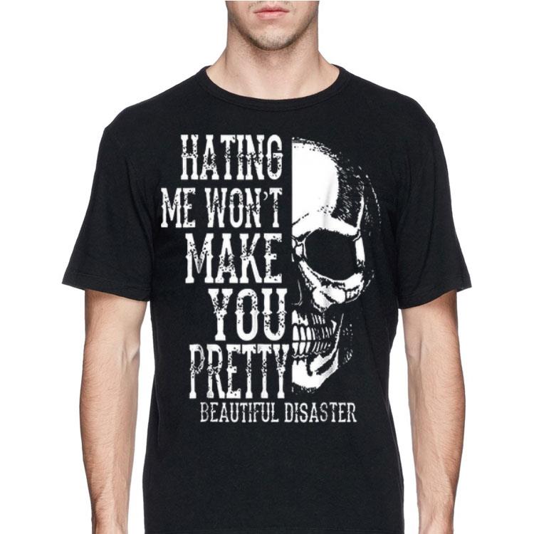 Hating Me Won't Make You Pretty Beautiful Disaster shirt 12 Hating Me Won't Make You Pretty Beautiful Disaster shirt