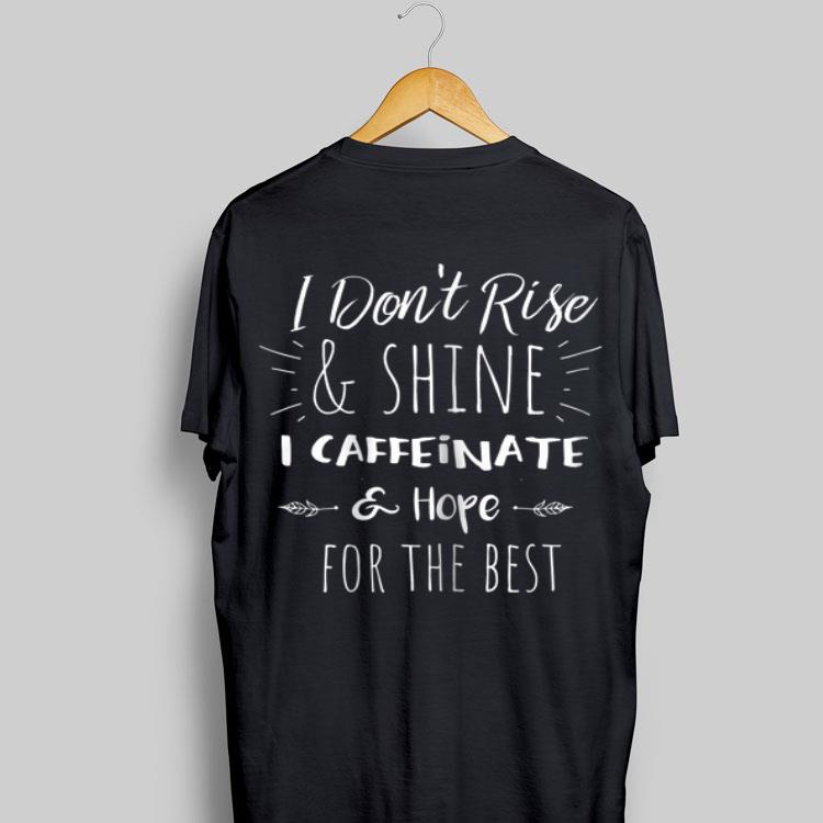 I Don't Rise And Shine I Caffeinate Hope For The Best shirt 16