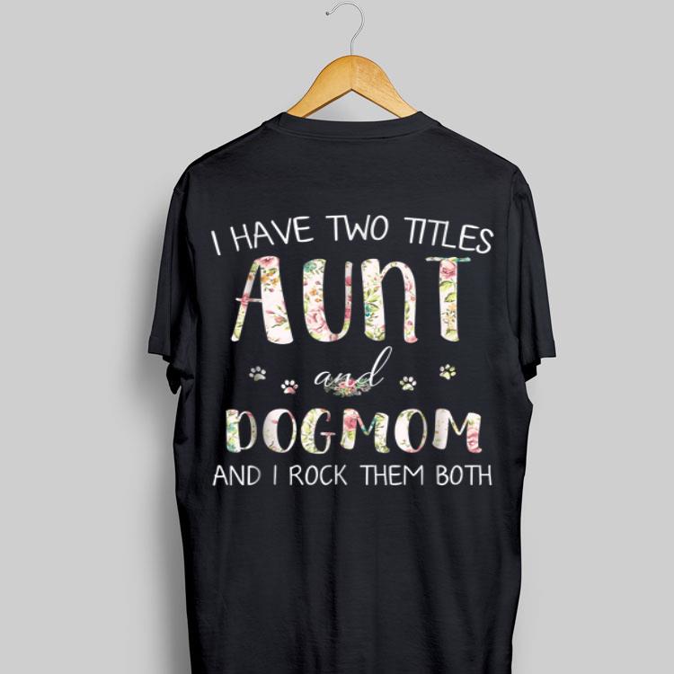 I Have Two Titles Aunt And Dog Mom And I Rock them Both Floral shirt 9