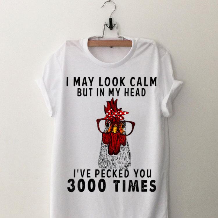 I May Look Calm But in My Head I've Pecked You 3000 Times shirt 8