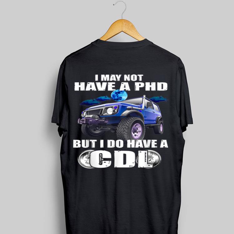 I May Not Have A Phd But I Do Have A Cdl shirt 9
