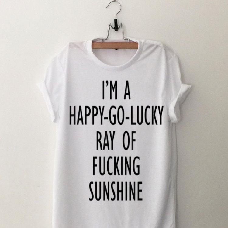 I'm A Happy Go Lucky Ray Of Fucking Sunshine shirt 9