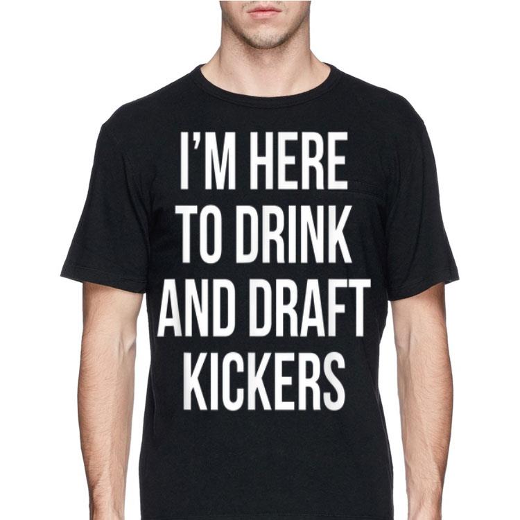 I'm Here To Drink And Draft Kickers shirt 12 I'm Here To Drink And Draft Kickers shirt