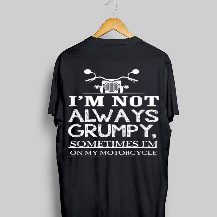 I'm Not Always Grumpy Sometime I'm On My Motocycle shirt 8