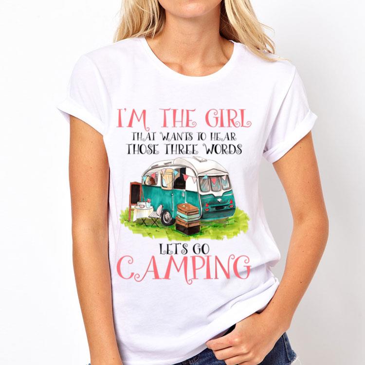 I'm The Girl That Wants To Hear Three Words Let's Go Camping shirt 12 I'm The Girl That Wants To Hear Three Words Let's Go Camping shirt