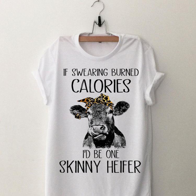 If Swearing Burned Calories I'd Be One Skinny Heifer Cow shirt 9