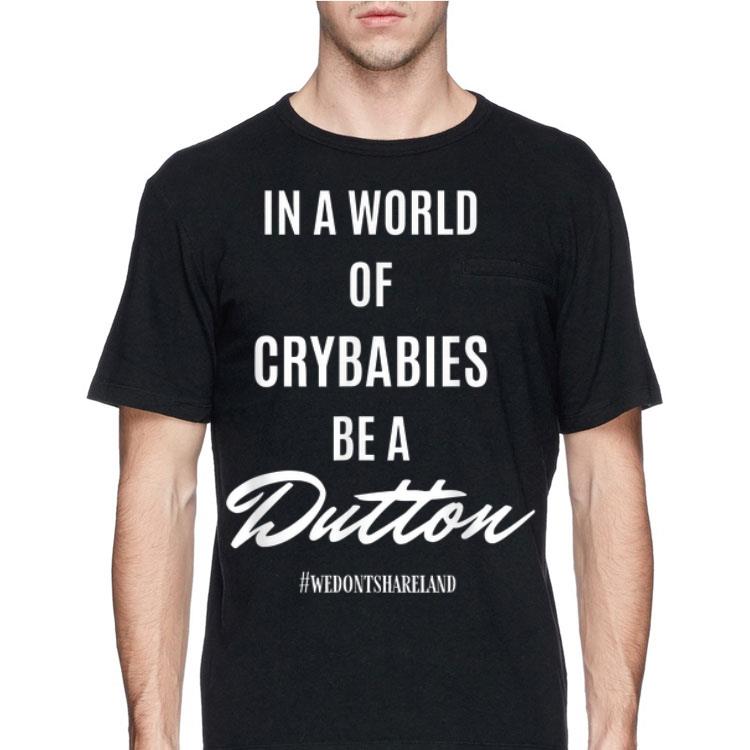 In A World Of Crybabies Be A Dutton shirt 12 In A World Of Crybabies Be A Dutton shirt