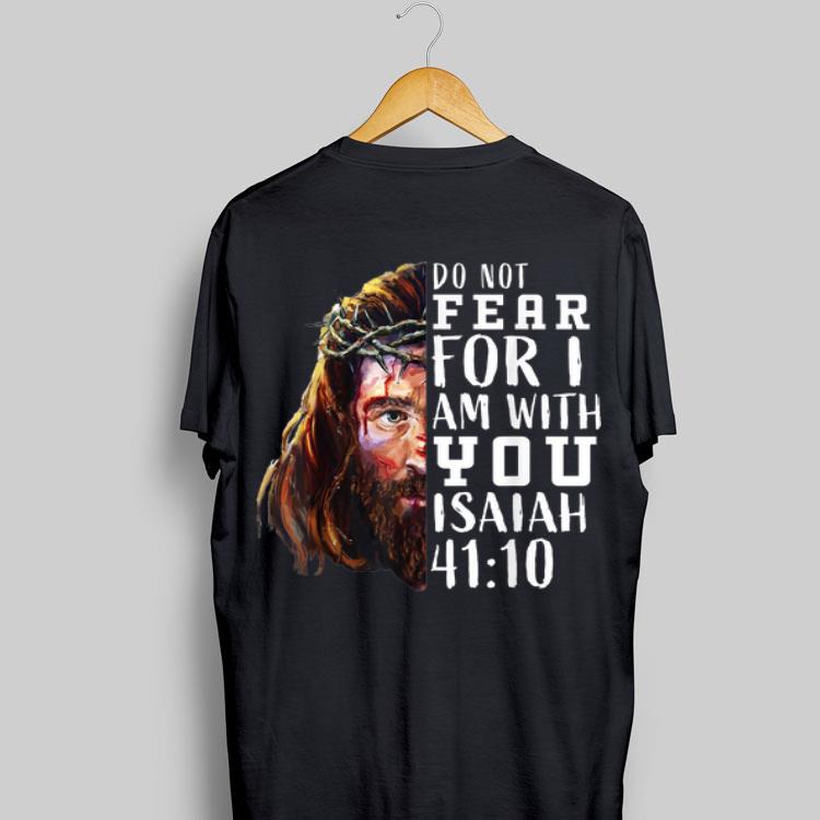 Jesus Religious Do Not Fear For I Am With You Isaiah 41 10 shirt 8