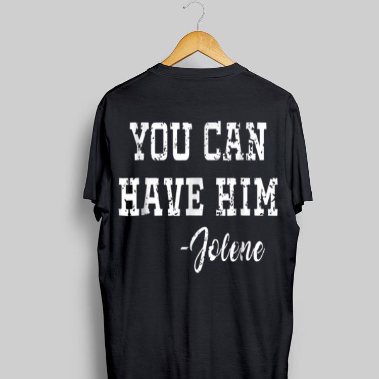 Jolene You Can Have Him shirt 8