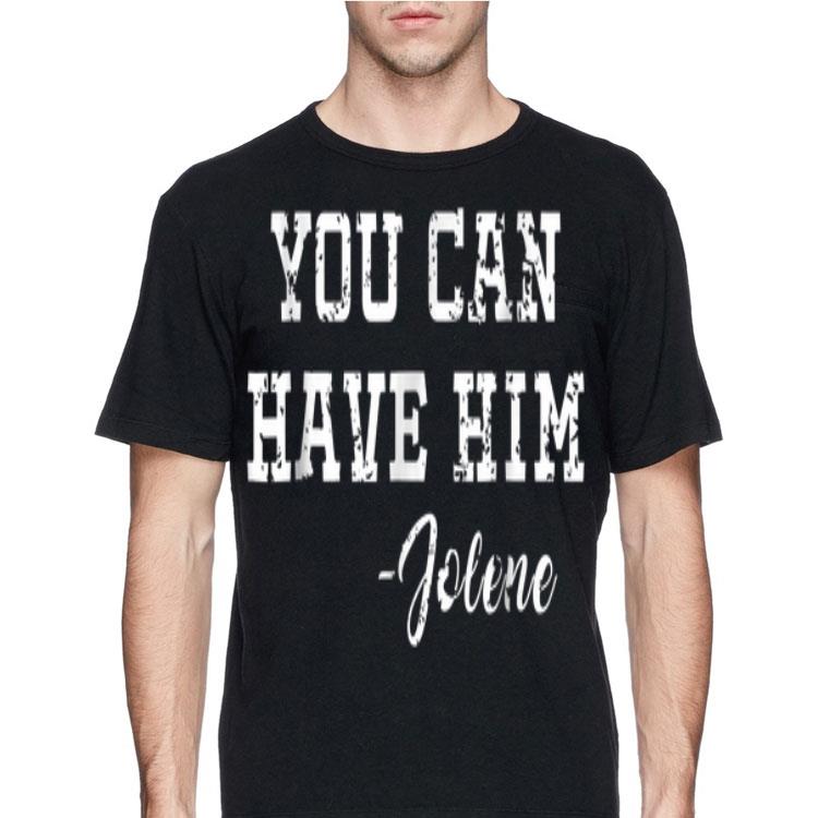Jolene You Can Have Him shirt 12 Jolene You Can Have Him shirt