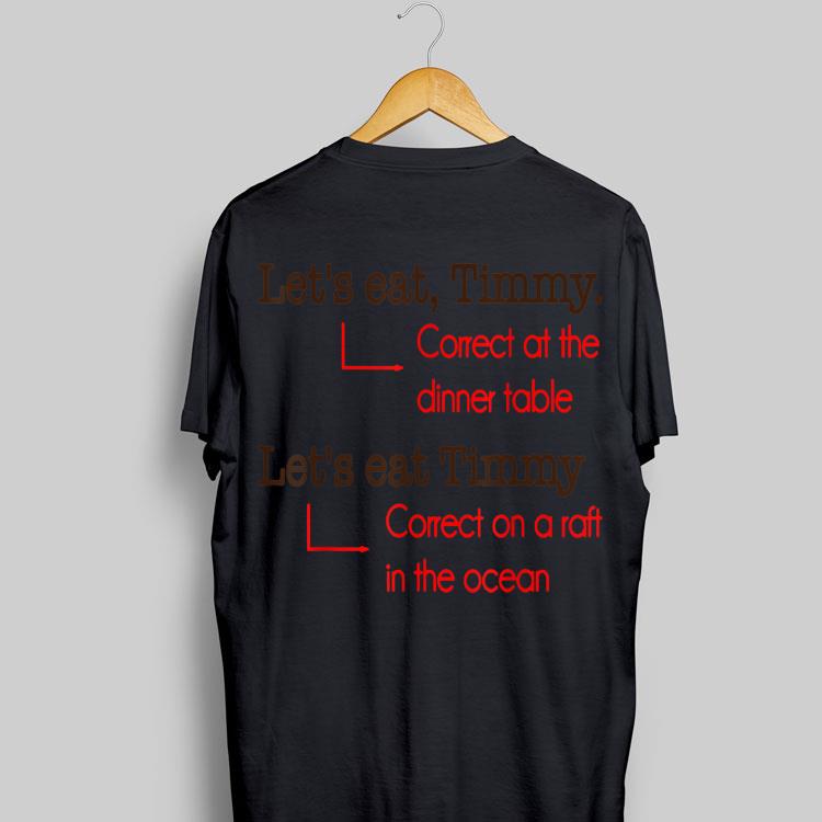 Let's Eat Timmy Correct At The Dinner Table shirt 9