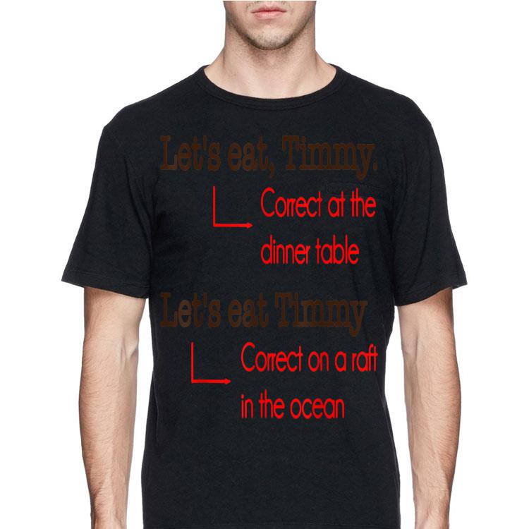 Let's Eat Timmy Correct At The Dinner Table shirt 12 Let's Eat Timmy Correct At The Dinner Table shirt