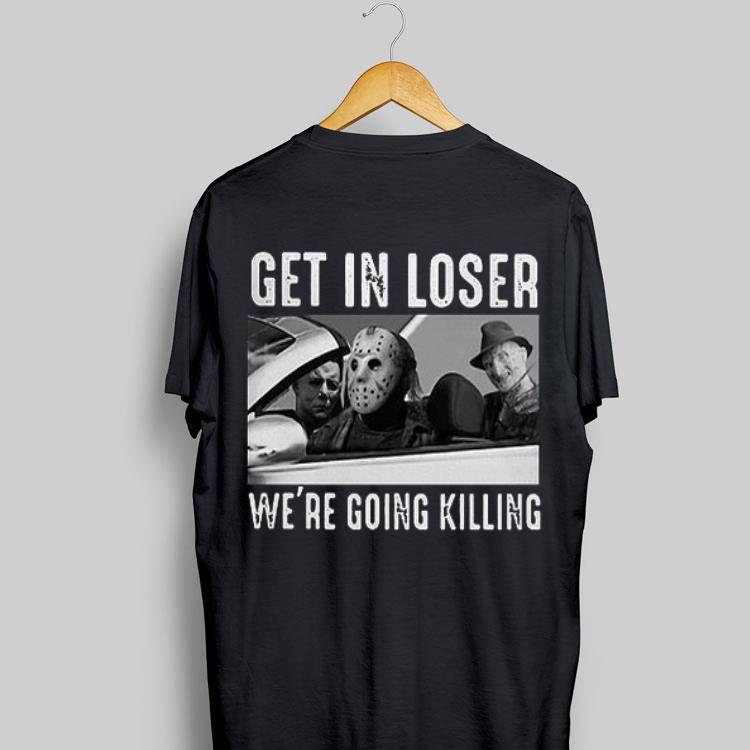 Michael Myers Freddy Krueger Jason Voorhees get in loser we’re going killing shirt 9