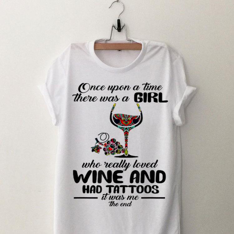 Once Upon A Time There Was A Girl Who Really Loved Wine And Had Tattoos It's Was Me The End shirt 17