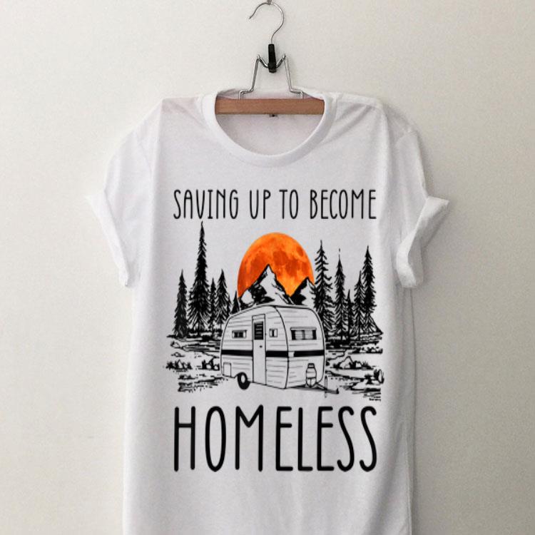 Saving Up To Become Homeless shirt 9