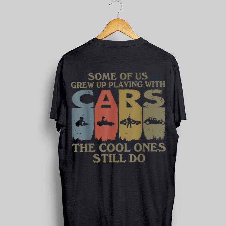 Some Of Us Grew Up Playing With Cars The Cool One Still Do Vintage shirt 9