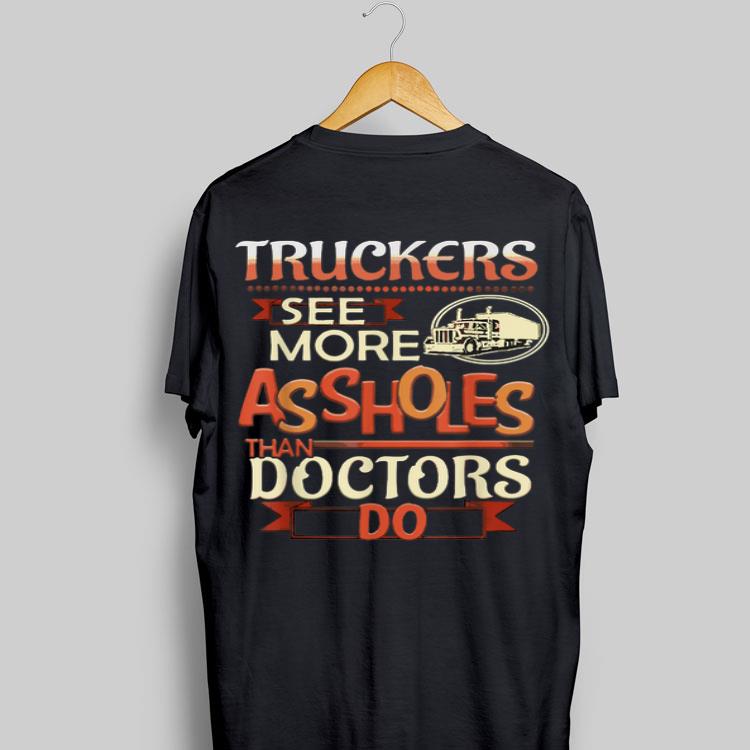 Truckers See More Assholes Than Doctors Do shirt 9