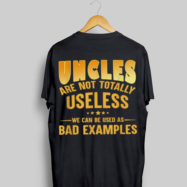 Uncle Are Not Totally Useless We Can Be Used As Bad Examples shirt 16